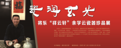 “瓷潤玄光”將樂“祥云軒”余學云瓷器珍品展