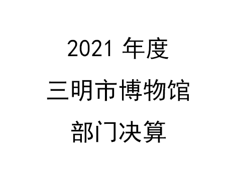2021年度三明市博物館部門決算